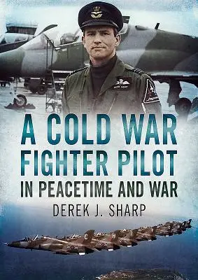 Un pilot de vânătoare din Războiul Rece pe timp de pace și în război - A Cold War Fighter Pilot in Peacetime and War