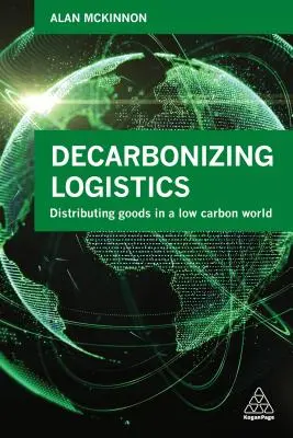 Decarbonizing Logistics: Distribuirea bunurilor într-o lume cu emisii reduse de carbon - Decarbonizing Logistics: Distributing Goods in a Low Carbon World