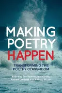 Making Poetry Happen: Transformarea clasei de poezie - Making Poetry Happen: Transforming the Poetry Classroom