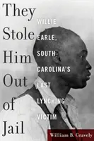 L-au furat din închisoare: Willie Earle, ultima victimă a linșajului din Carolina de Sud - They Stole Him Out of Jail: Willie Earle, South Carolina's Last Lynching Victim