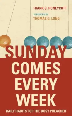 Duminica vine în fiecare săptămână: Daily Habits for the Busy Preacher (Obiceiuri zilnice pentru predicatorul ocupat) - Sunday Comes Every Week: Daily Habits for the Busy Preacher
