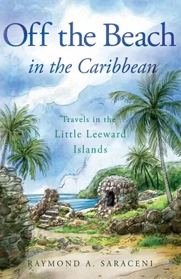Off the Beach în Caraibe: Călătorii în micile insule Leeward - Off the Beach in the Caribbean: Travels in the Little Leeward Islands