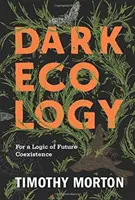 Dark Ecology: Pentru o logică a coexistenței viitoare - Dark Ecology: For a Logic of Future Coexistence