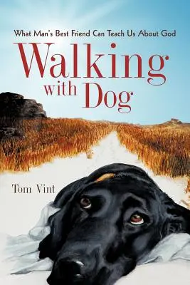Plimbarea cu câinele: Ce ne poate învăța cel mai bun prieten al omului despre Dumnezeu - Walking with Dog: What Man's Best Friend Can Teach Us About God