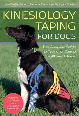 Kinesiology Taping for Dogs: Ghidul complet de taping pentru sănătatea și condiția fizică canină - Kinesiology Taping for Dogs: The Complete Guide to Taping for Canine Health and Fitness