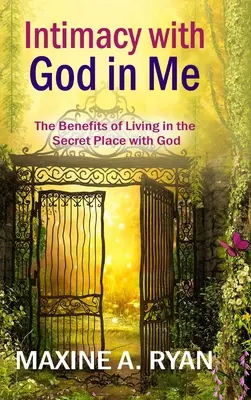 Intimitatea cu Dumnezeu în mine: Beneficiile de a trăi în locul secret cu Dumnezeu - Intimacy with God in Me: The Benefits of Living in the Secret Place with God