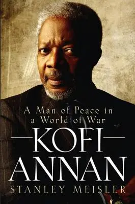 Kofi Annan: Un om al păcii într-o lume a războiului - Kofi Annan: A Man of Peace in a World of War