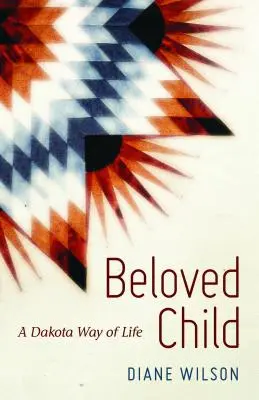Copilul iubit: Un mod de viață Dakota - Beloved Child: A Dakota Way of Life