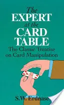 Expertul la masa de joc: Tratat clasic de manipulare a cărților de joc (The Classic Treatise on Card Manipulation) - The Expert at the Card Table: The Classic Treatise on Card Manipulation