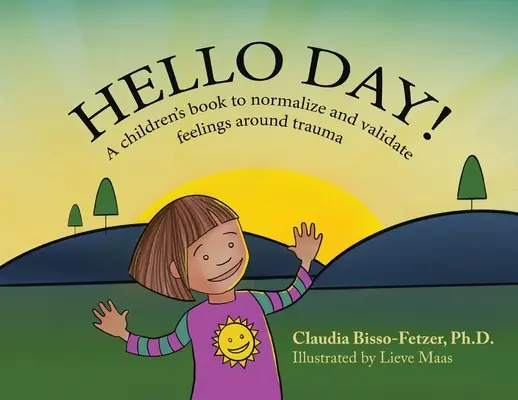 Bună ziua!: O carte pentru copii pentru normalizarea și validarea sentimentelor în legătură cu trauma - Hello Day!: A children's book to normalize and validate feelings around trauma