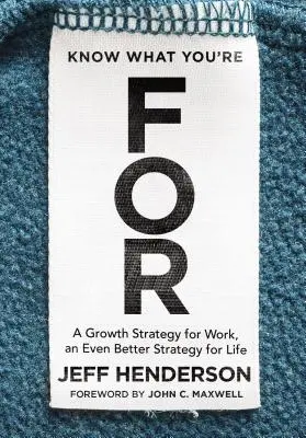 Know What You're for: O strategie de creștere pentru muncă, o strategie și mai bună pentru viață - Know What You're for: A Growth Strategy for Work, an Even Better Strategy for Life