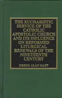 Serviciul euharistic al Bisericii Catolice Apostolice și influența sa asupra: Renovările liturgice reformate ale secolului al XIX-lea - The Eucharistic Service of the Catholic Apostolic Church and Its Influence on: Reformed Liturgical Renewals of the Nineteenth Century