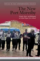 Noul Port Moresby: Gen, spațiu și apartenență în Papua Noua Guinee urbană - The New Port Moresby: Gender, Space, and Belonging in Urban Papua New Guinea