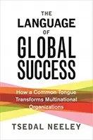 Limba succesului global: Cum o limbă comună transformă organizațiile multinaționale - The Language of Global Success: How a Common Tongue Transforms Multinational Organizations