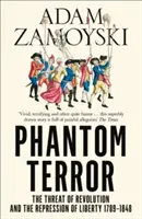 Teroarea fantomă - Amenințarea revoluției și reprimarea libertății 1789-1848 - Phantom Terror - The Threat of Revolution and the Repression of Liberty 1789-1848