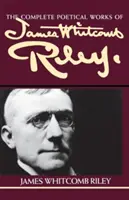 Operele poetice complete ale lui James Whitcomb Riley - The Complete Poetical Works of James Whitcomb Riley