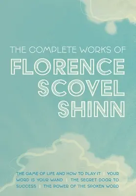Operele complete ale lui Florence Scovel Shinn: The Game of Life and How to Play It; Your Word is Your Wand; The Secret Door to Success; și The Power of - The Complete Works of Florence Scovel Shinn: The Game of Life and How to Play It; Your Word is Your Wand; The Secret Door to Success; and The Power of