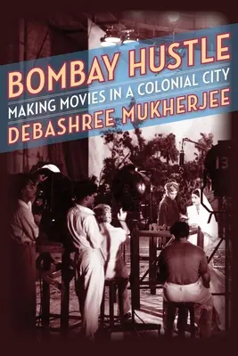 Bombay Hustle: Realizarea de filme într-un oraș colonial - Bombay Hustle: Making Movies in a Colonial City