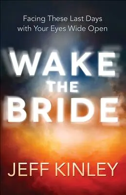 Trezește mireasa: Înfruntând aceste ultime zile cu ochii larg deschiși - Wake the Bride: Facing These Last Days with Your Eyes Wide Open