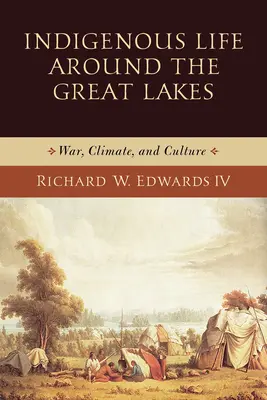 Indigenous Life Around the Great Lakes: Război, climă și cultură - Indigenous Life Around the Great Lakes: War, Climate, and Culture