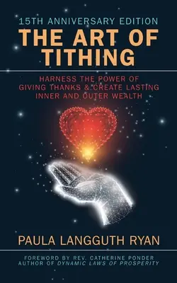 Arta zeciuielii: Exploatați puterea de a mulțumi și creați o bogăție interioară și exterioară durabilă - The Art of Tithing: Harness the Power of Giving Thanks & Create Lasting Inner and Outer Wealth