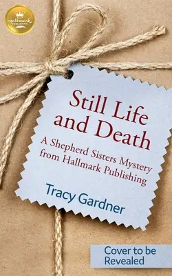 Still Life and Death: Un mister al surorilor Shepherd de la Hallmark Publishing - Still Life and Death: A Shepherd Sisters Mystery from Hallmark Publishing
