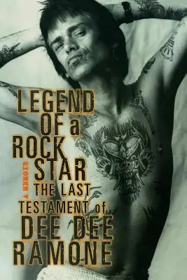 Legenda unui star rock: A Memoir: Ultimul testament al lui Dee Dee Ramone - Legend of a Rock Star: A Memoir: The Last Testament of Dee Dee Ramone