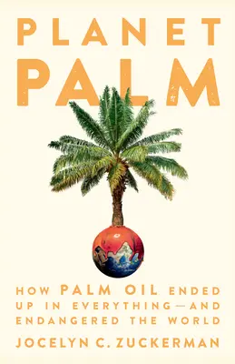 Planet Palm: Cum a ajuns uleiul de palmier în orice - și a pus în pericol lumea - Planet Palm: How Palm Oil Ended Up in Everything--And Endangered the World
