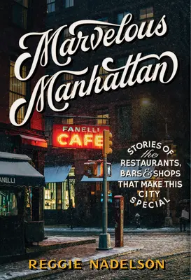 Marvelous Manhattan: Stories of the Restaurants, Bars, and Shops That Make This City Special (Poveștile restaurantelor, barurilor și magazinelor care fac acest oraș special) - Marvelous Manhattan: Stories of the Restaurants, Bars, and Shops That Make This City Special