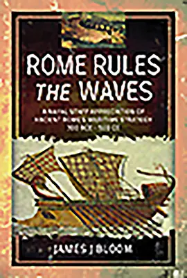 Roma stăpânește valurile: O apreciere a personalului naval a strategiei maritime a Romei antice 300 î.Hr. - 500 î.Hr. - Rome Rules the Waves: A Naval Staff Appreciation of Ancient Rome's Maritime Strategy 300 Bce - 500 Ce