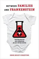 Între familii și Frankenstein: Politica donării de ovule în Statele Unite - Between Families and Frankenstein: The Politics of Egg Donation in the United States