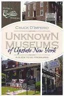 Muzeele necunoscute din Upstate New York: Un ghid pentru 50 de comori - Unknown Museums of Upstate New York: A Guide to 50 Treasures