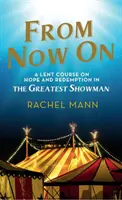 De acum înainte: Un curs de Postul Mare despre speranță și răscumpărare în Cel mai mare showman - From Now On: A Lent Course on Hope and Redemption in the Greatest Showman