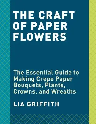Flori din hârtie creponată: The Beginner's Guide to Making and Arranging Beautiful Blooms (Ghidul începătorului pentru realizarea și aranjarea florilor frumoase) - Crepe Paper Flowers: The Beginner's Guide to Making and Arranging Beautiful Blooms