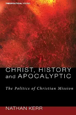 Hristos, istorie și apocaliptic: Politica misiunii creștine - Christ, History and Apocalyptic: The Politics of Christian Mission