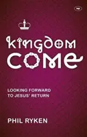 Kingdom Come - În așteptarea revenirii lui Isus (Ryken Philip (Autor)) - Kingdom Come - Looking Forward To Jesus' Return (Ryken Philip (Author))
