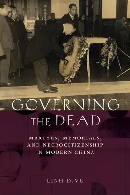 Guvernarea morților: Martiri, monumente comemorative și necrocitizare în China modernă - Governing the Dead: Martyrs, Memorials, and Necrocitizenship in Modern China