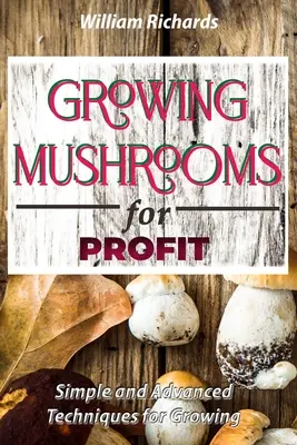 Cultivarea ciupercilor pentru profit - Tehnici simple și avansate de cultivare - GROWING MUSHROOMS for PROFIT - Simple and Advanced Techniques for Growing