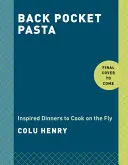 Back Pocket Pasta: cine inspirate pentru a găti pe fugă: O carte de bucate - Back Pocket Pasta: Inspired Dinners to Cook on the Fly: A Cookbook