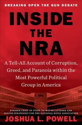 Inside the NRA: O relatare amănunțită a corupției, lăcomiei și paranoiei din cadrul celui mai puternic grup politic din America (A Tell-All Account of Corruption, Greed, and Paranoia Within the Most Powerful Political Group in America) - Inside the NRA: A Tell-All Account of Corruption, Greed, and Paranoia Within the Most Powerful Political Group in America