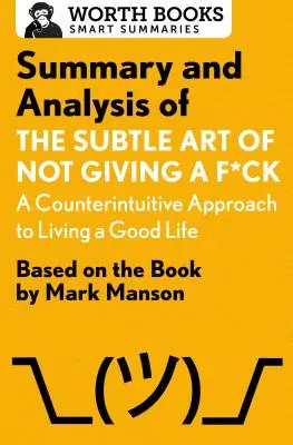 Rezumat și analiză a artei subtile de a nu da doi bani: A Counterintuitive Approach to Living a Good Life: Bazat pe cartea de Mark Manson - Summary and Analysis of the Subtle Art of Not Giving A F*Ck: A Counterintuitive Approach to Living a Good Life: Based on the Book by Mark Manson