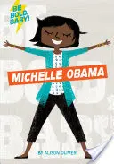 Fii îndrăzneață, iubito: Michelle Obama - Be Bold, Baby: Michelle Obama