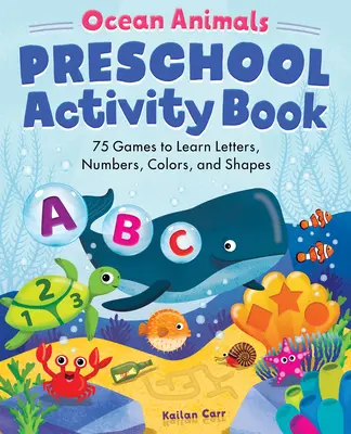 Cartea de activități pentru preșcolari Ocean Animals: 75 de jocuri pentru învățarea literelor, numerelor, culorilor și formelor - Ocean Animals Preschool Activity Book: 75 Games to Learn Letters, Numbers, Colors, and Shapes