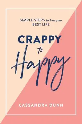 Crappy to Happy: Pași simpli pentru a-ți trăi cea mai bună viață - Crappy to Happy: Simple Steps to Live Your Best Life