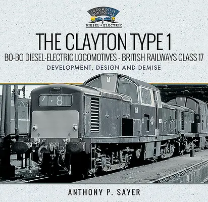 Locomotivele diesel-electrice Clayton Type 1 Bo-Bo - British Railways Class 17: Development, Design and Demise - The Clayton Type 1 Bo-Bo Diesel-Electric Locomotives - British Railways Class 17: Development, Design and Demise