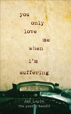Mă iubești doar când sufăr: Poems - You Only Love Me When I'm Suffering: Poems