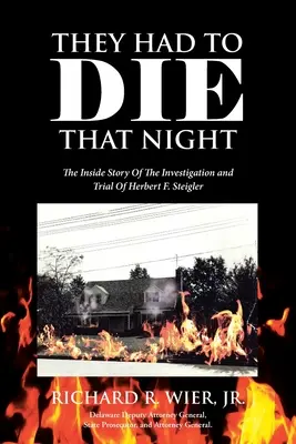 Ei trebuiau să moară în acea noapte: The Inside Story Of The Investigation and Trial Of Herbert F. Steigler - They Had to Die That Night: The Inside Story Of The Investigation and Trial Of Herbert F. Steigler
