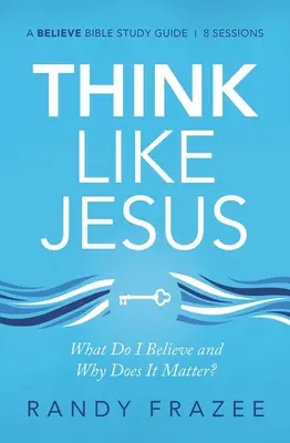 Ghid de studiu Gândiți ca Isus: Ce cred eu și de ce contează? - Think Like Jesus Study Guide: What Do I Believe and Why Does It Matter?