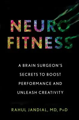 Neurofitness: Secretele unui neurochirurg pentru creșterea performanței și dezlănțuirea creativității - Neurofitness: A Brain Surgeon's Secrets to Boost Performance and Unleash Creativity