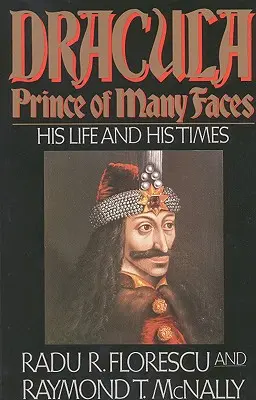 Dracula, prințul cu multe fețe: Viața și vremurile sale - Dracula, Prince of Many Faces: His Life and His Times